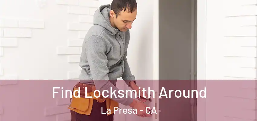  Find Locksmith Around La Presa - CA